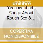 Yeehaw Jihad - Songs About Rough Sex & Violent Deaths cd