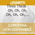 Three Thirds - Oh, Oh, Oh, Oh, Oh, Oh, Oh! cd