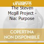 The Steven Mcgill Project - Nia: Purpose cd musicale di The Steven Mcgill Project