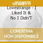 Lovestrange - I Liked It & No I Didn'T
