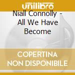Niall Connolly - All We Have Become cd