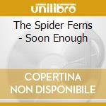 The Spider Ferns - Soon Enough cd