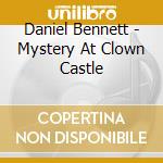 Daniel Bennett - Mystery At Clown Castle cd
