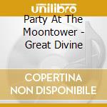 Party At The Moontower - Great Divine cd