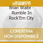 Brian Waite - Rumble In Rock'Em City cd musicale di Brian Waite
