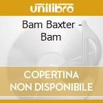 Bam Baxter - Bam cd musicale di Bam Baxter