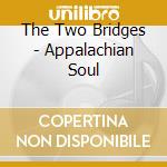 The Two Bridges - Appalachian Soul cd