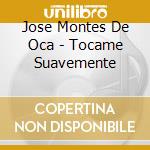 Jose Montes De Oca - Tocame Suavemente cd