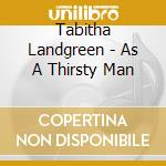 Tabitha Landgreen - As A Thirsty Man cd