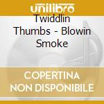 Twiddlin Thumbs - Blowin Smoke cd