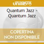 Quantum Jazz - Quantum Jazz cd musicale di Quantum Jazz