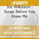 Joe Wilkinson - Songs Before You Knew Me cd