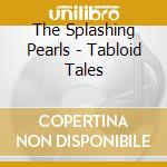 The Splashing Pearls - Tabloid Tales cd