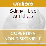 Skinny - Live At Eclipse cd