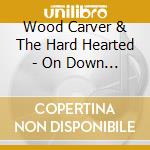 Wood Carver & The Hard Hearted - On Down The Tree cd