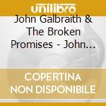 John Galbraith &  The Broken Promises - John Galbraith And The Broken Promises cd