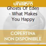 Ghosts Of Eden - What Makes You Happy