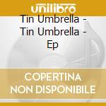 Tin Umbrella - Tin Umbrella - Ep cd