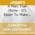 A Marc Train Home - It'S Easier To Make A Mess cd