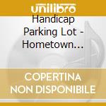 Handicap Parking Lot - Hometown Heroes cd musicale di Handicap Parking Lot