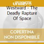 Westward - The Deadly Rapture Of Space cd