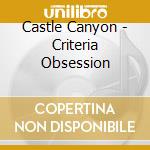Castle Canyon - Criteria Obsession cd musicale di Castle Canyon