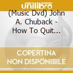 (Music Dvd) John A. Chuback - How To Quit Smoking For Real cd