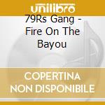 79Rs Gang - Fire On The Bayou cd
