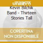 Kevin Bilchik Band - Thirteen Stories Tall cd