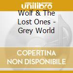 Wolf & The Lost Ones - Grey World cd musicale di Wolf & The Lost Ones