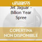 Jet Jaguar - Billion Year Spree