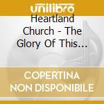 Heartland Church - The Glory Of This House