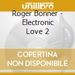 Roger Bonner - Electronic Love 2 cd