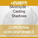 Silversyde - Casting Shadows cd musicale di Silversyde