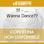 Tf - ... Wanna Dance?? cd