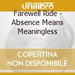 Farewell Ride - Absence Means Meaningless cd