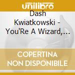 Dash Kwiatkowski - You'Re A Wizard, ________ cd