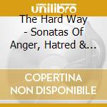 The Hard Way - Sonatas Of Anger, Hatred & Frustration, Vol. I cd