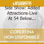 Side Show: Added Attractions-Live At 54 Below / Va - Side Show: Added Attractions-Live At 54 Below / Va cd