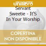 Servant Sweetie - It'S In Your Worship cd