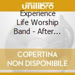 Experience Life Worship Band - After Your Heart cd musicale di Experience Life Worship Band