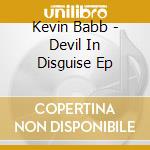 Kevin Babb - Devil In Disguise Ep cd musicale di Kevin Babb