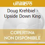 Doug Krehbiel - Upside Down King cd