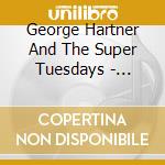 George Hartner And The Super Tuesdays - Apologies Come Sunday cd