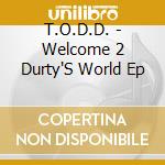 T.O.D.D. - Welcome 2 Durty'S World Ep cd