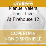 Manuel Valera Trio - Live At Firehouse 12 cd musicale di Manuel Valera Trio