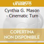 Cynthia G. Mason - Cinematic Turn cd musicale di Cynthia G. Mason