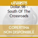 Dollar.98 - South Of The Crossroads cd