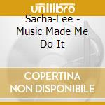 Sacha-Lee - Music Made Me Do It cd