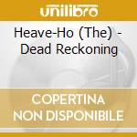 Heave-Ho (The) - Dead Reckoning cd